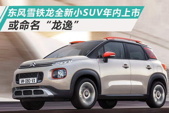 东风雪铁龙全新小SUV年内上市 或命名“龙逸”