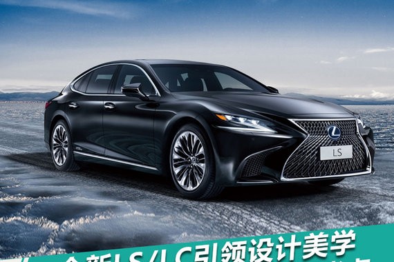 全新LS/LC引领设计美学 为雷克萨斯带来市场新涨点