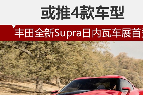 丰田全新Supra日内瓦车展首秀 或推4款车型