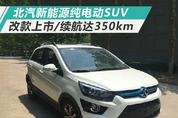 北汽新能源纯电动SUV将改款上市 续航达350km