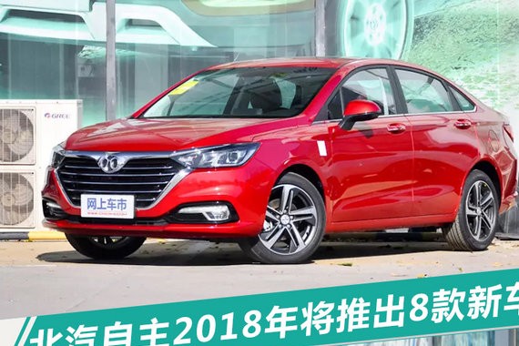 北汽自主2018年将推出8款新车 挑战30万销量