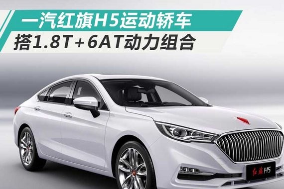 一汽红旗H5运动轿车 搭1.8T+6AT/第二季度上市