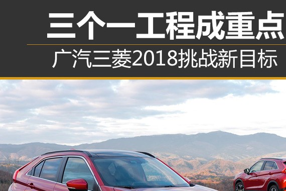广汽三菱2018挑战新目标 三个一工程成重点
