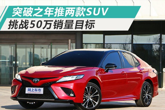 突破之年 广汽丰田推2款重磅SUV/挑战50万年销量