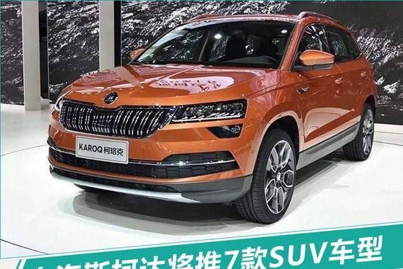 斯柯达宣布将在华推7款全新SUV 含4款纯电动车