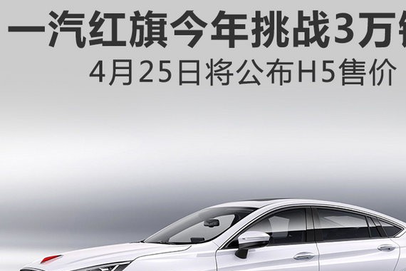 一汽红旗今年挑战3万销量 4月25日将公布H5售价