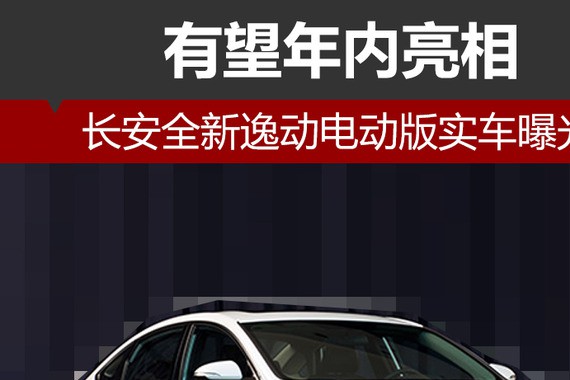 长安全新逸动电动版实车曝光 有望年内亮相