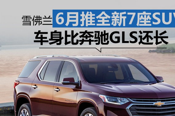 雪佛兰6月推全新7座SUV 车身比奔驰GLS还长