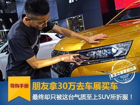 朋友拿30万去车展买车 最终却只被这台气质SUV折服！