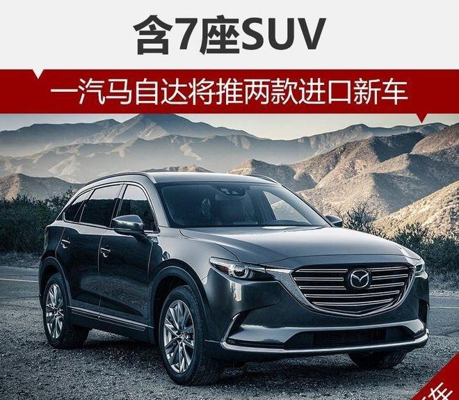 一汽马自达将推两款进口新车 含7座SUV