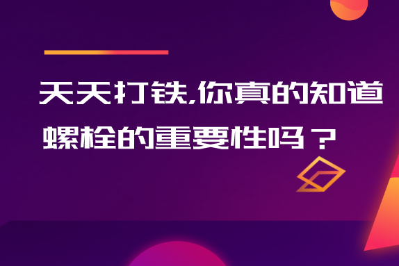 天天打铁，你真的知道螺栓的重要性吗？