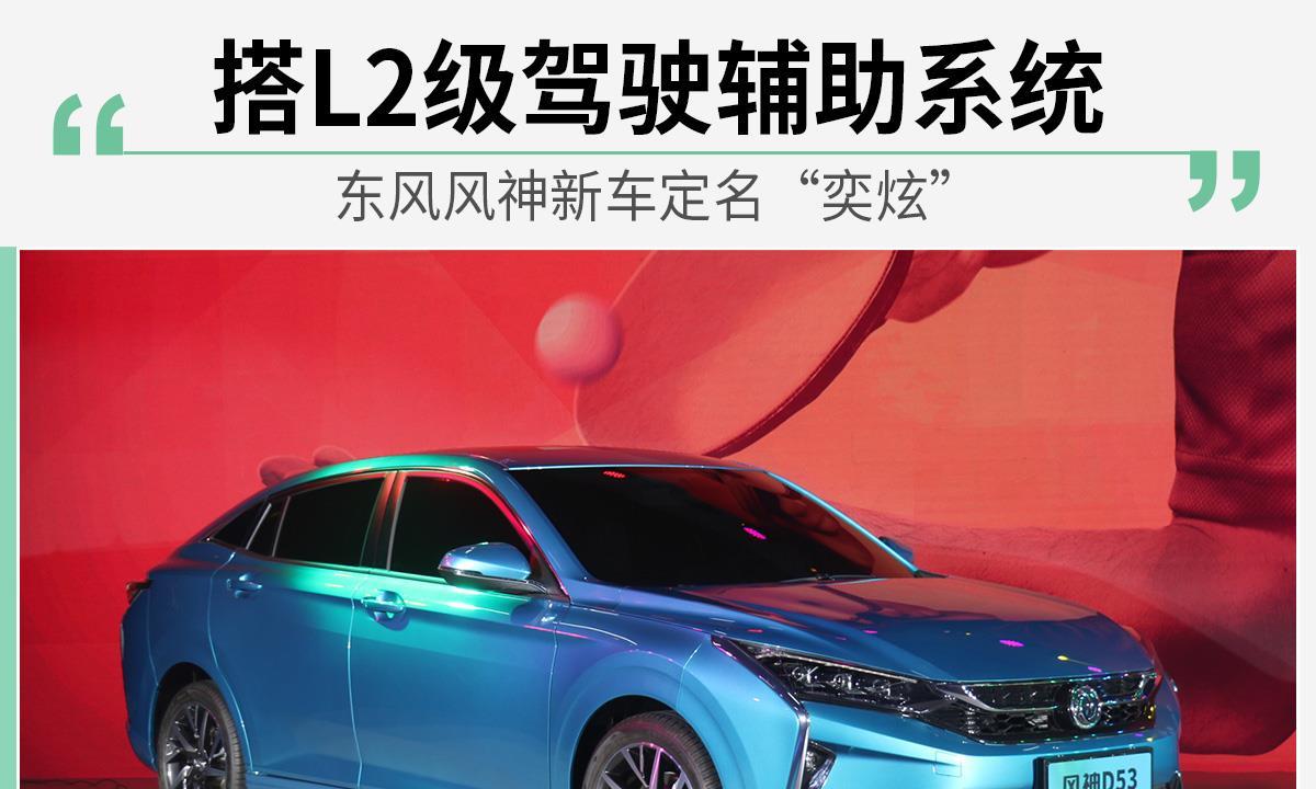 搭L2级驾驶辅助系统 东风风神新车定名“奕炫”