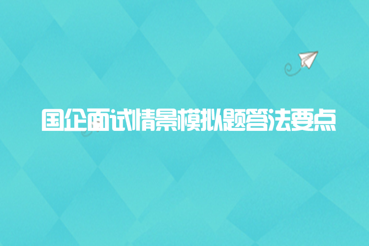 国企面试情景模拟题答法要点