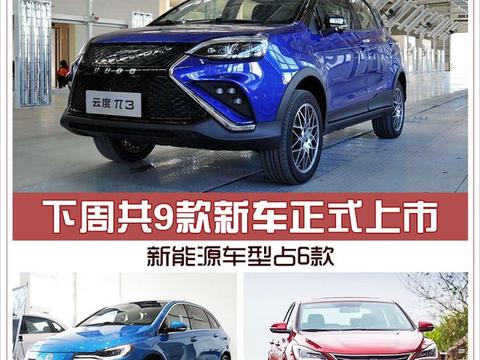 下周共9款新车正式上市 新能源车型占6款