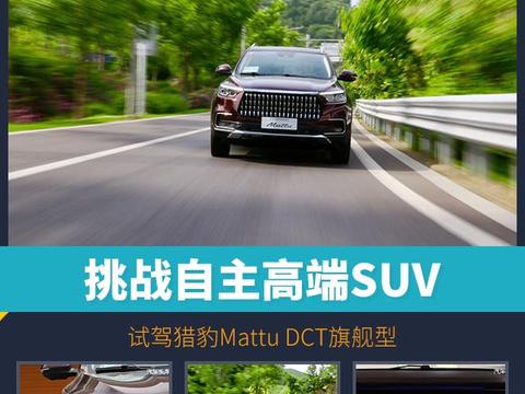 挑战自主高端SUV，它凭什么？试驾猎豹Mattu DCT旗舰型