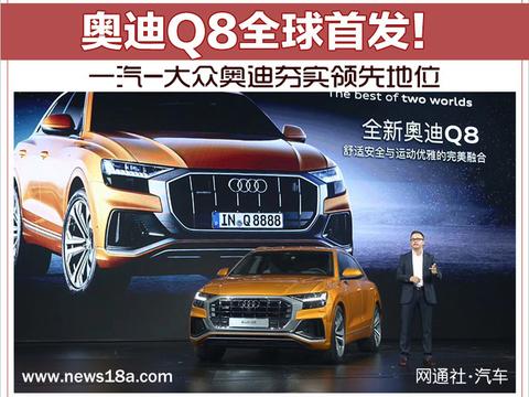 奥迪Q8全球首发！一汽-大众奥迪夯实领先地位