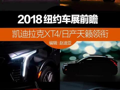 2018纽约车展前瞻 凯迪拉克XT4/日产天籁领衔