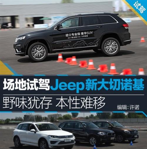 野味犹存本性难移 场地试驾Jeep新大切诺基