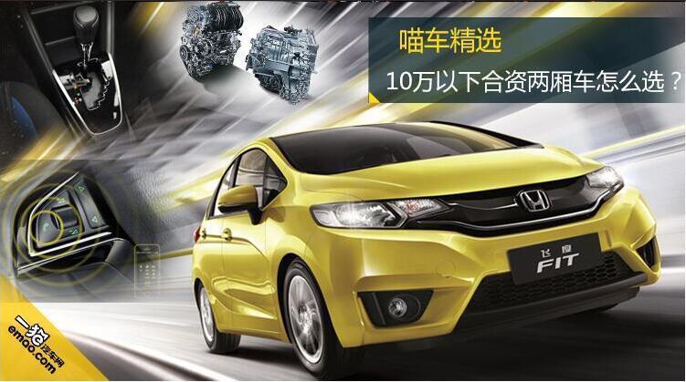 喵车精选——10万以下合资两厢车怎么选?