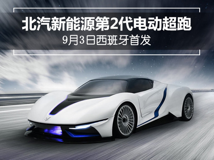 西班牙首发！北汽新能源将推第二代电动超跑