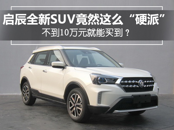 不到10万元买硬派SUV！启辰全新SUV就长这样