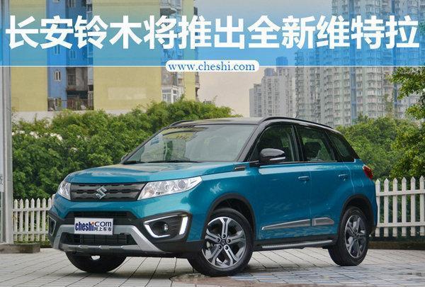 长安铃木将推出全新维特拉 内饰配置大幅升级