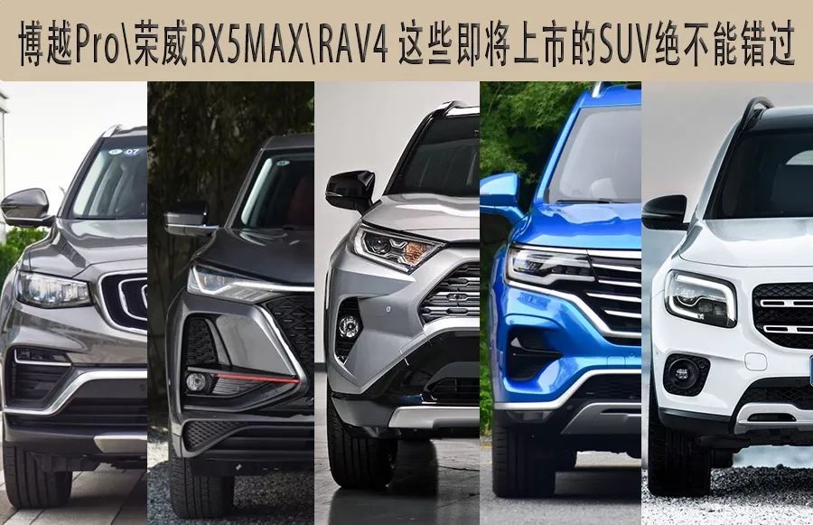 博越Pro\荣威RX5MAX\RAV4 这些即将上市的SUV绝不能错过