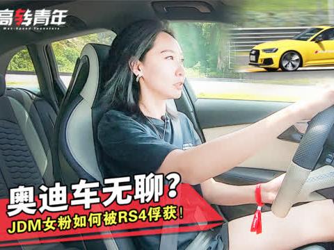 奥迪车无聊？JDM女粉如何被奥迪RS4俘获！