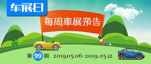「车展日」每周车展预告第99期（2019年5月6日-5月12日）