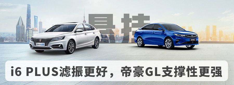 荣威i6 PLUS对比吉利帝豪GL：哪款车坐起来更舒服？