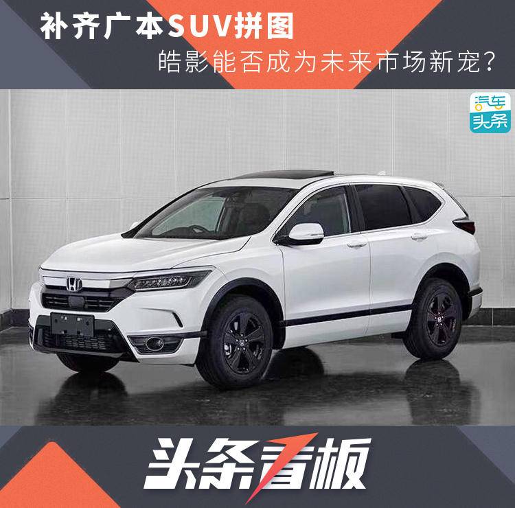 补齐广本SUV拼图,皓影能否成为未来市场新宠?