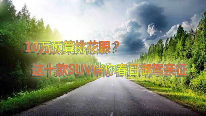 不犹豫，拿新车。车型很多！10万左右SUV就这么多！