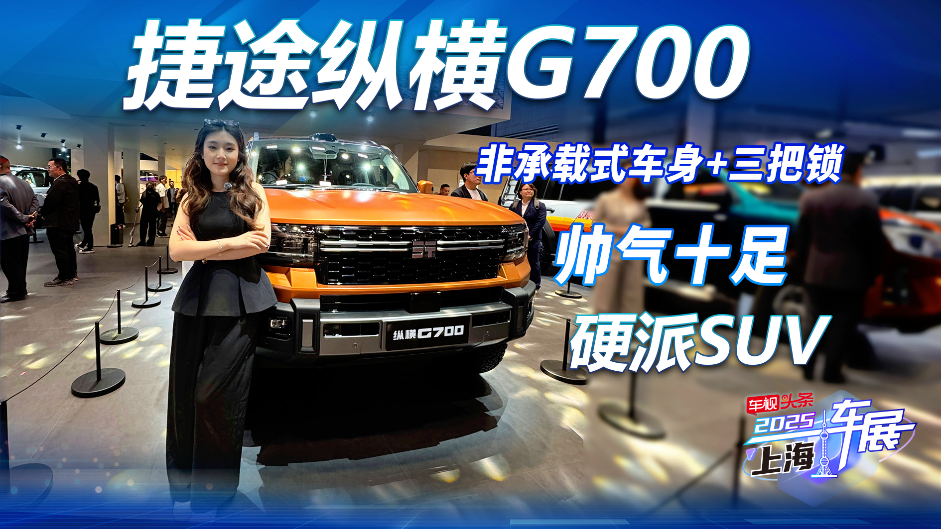 又一款硬派SUV！捷途纵横G700车展实拍，非承载式车身+三把锁