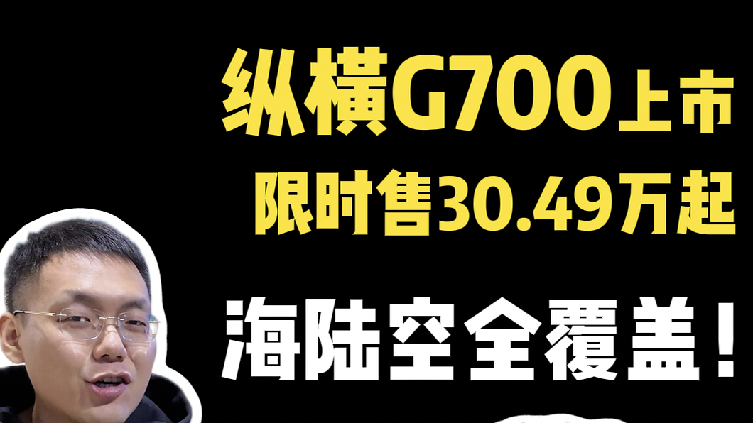 纵横G700上市限时售30.49万元起 “海、陆、空”全覆盖！