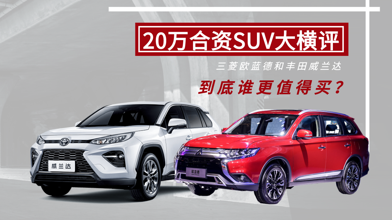 20万合资SUV大横评，三菱欧蓝德和丰田威兰达，谁更值得买？