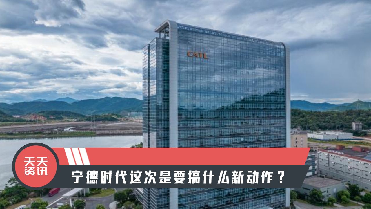 【天天资讯】宁德时代这次是要搞什么新动作？