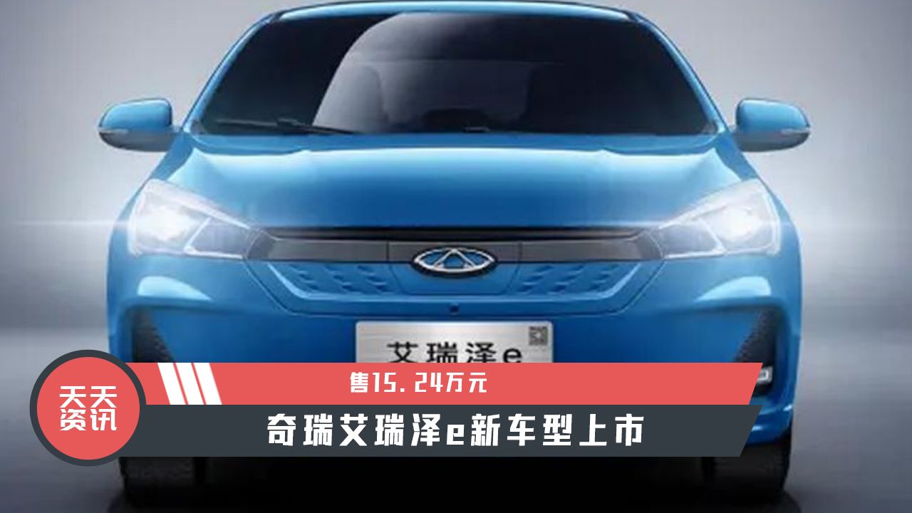 【天天资讯】售15.24万元，奇瑞艾瑞泽e新车型上市