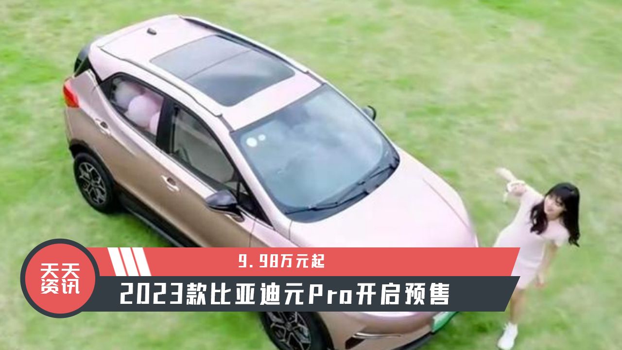 【天天资讯】9.98万元起，2023款比亚迪元Pro开启预售