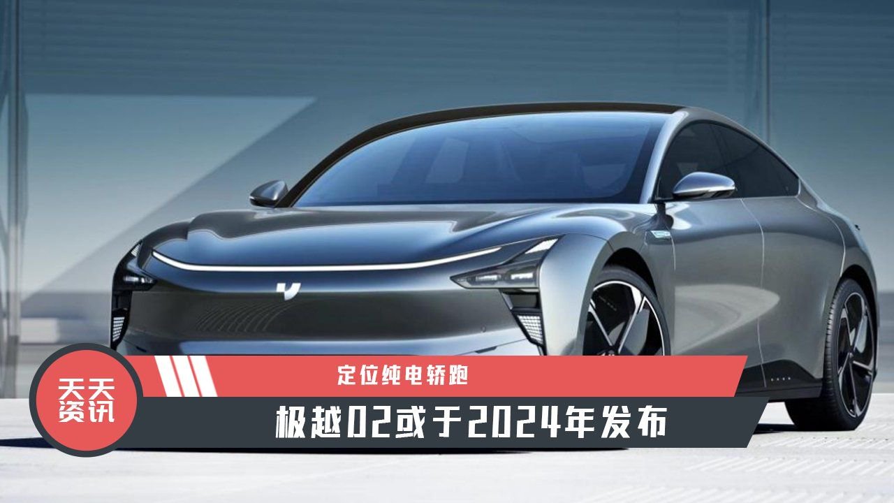 【天天资讯】定位纯电轿跑，极越02或于2024年发布