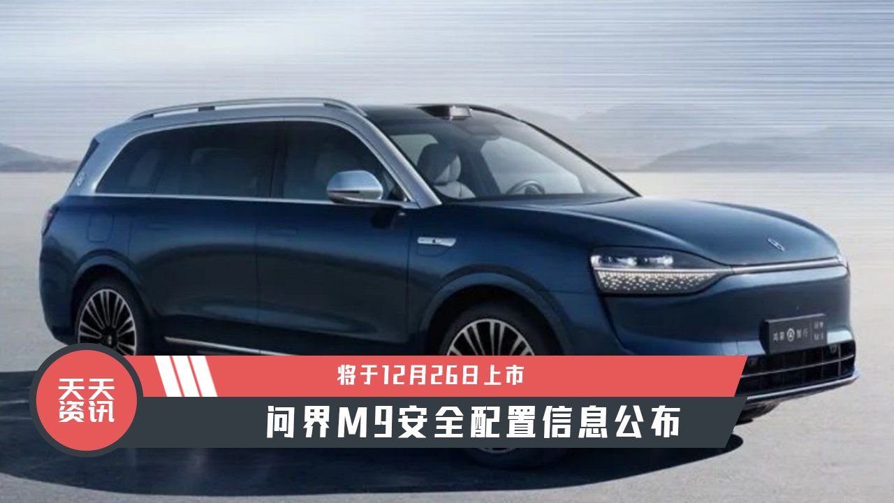【天天资讯】问界M9安全配置信息公布，将于12月26日上市