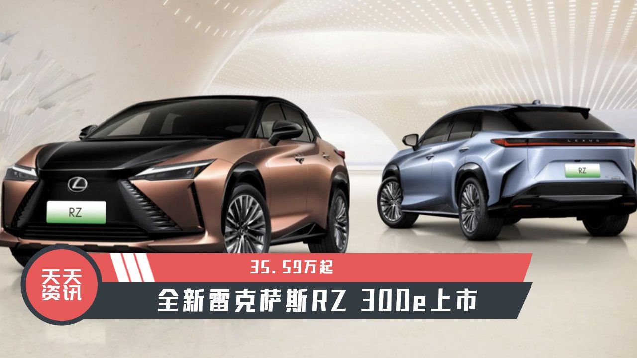 【天天资讯】35.59万起，全新雷克萨斯RZ 300e上市