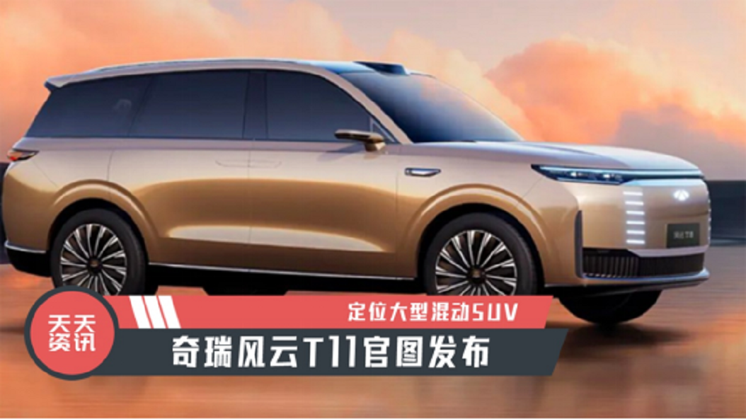 【天天资讯】定位大型混动SUV，奇瑞风云T11官图发布