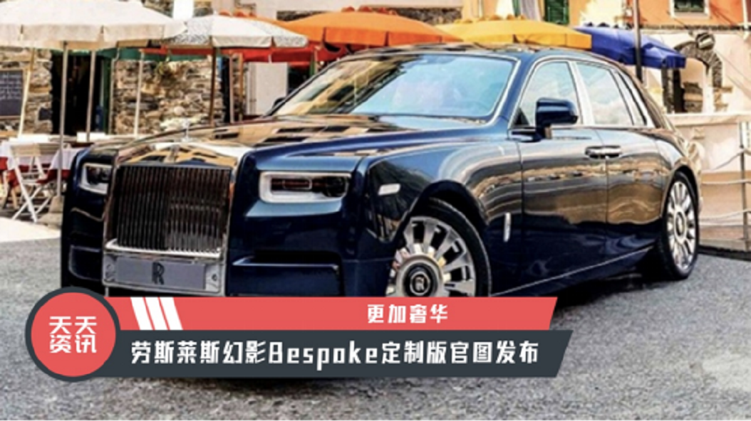 【天天资讯】更加奢华，劳斯莱斯幻影Bespoke定制版官图发布