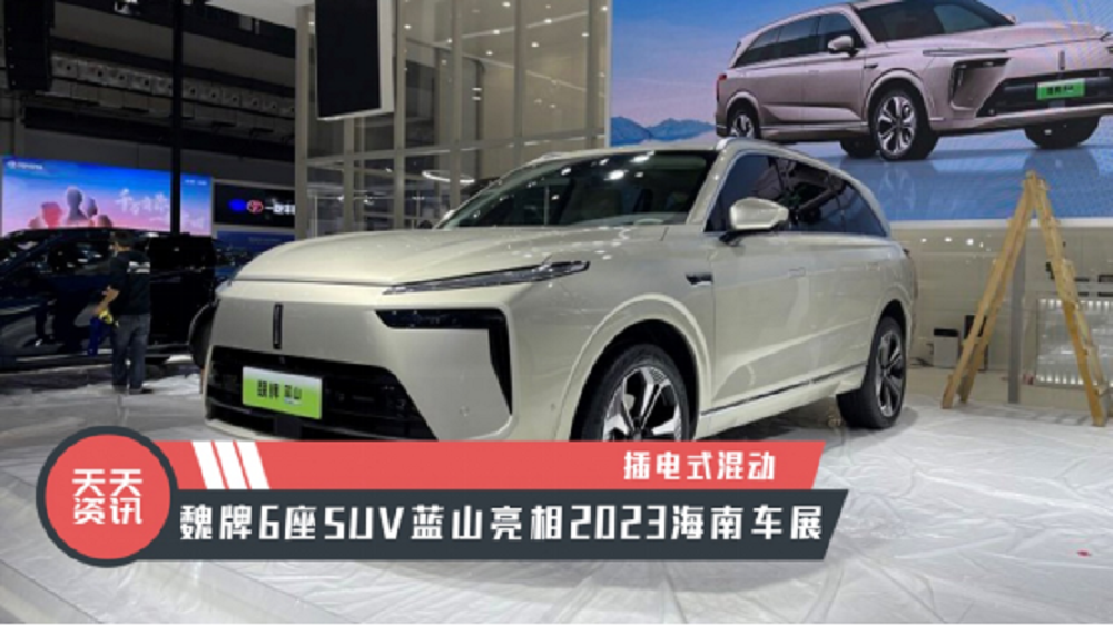【天天资讯】插电式混动，魏牌6座SUV蓝山亮相2023海南车展