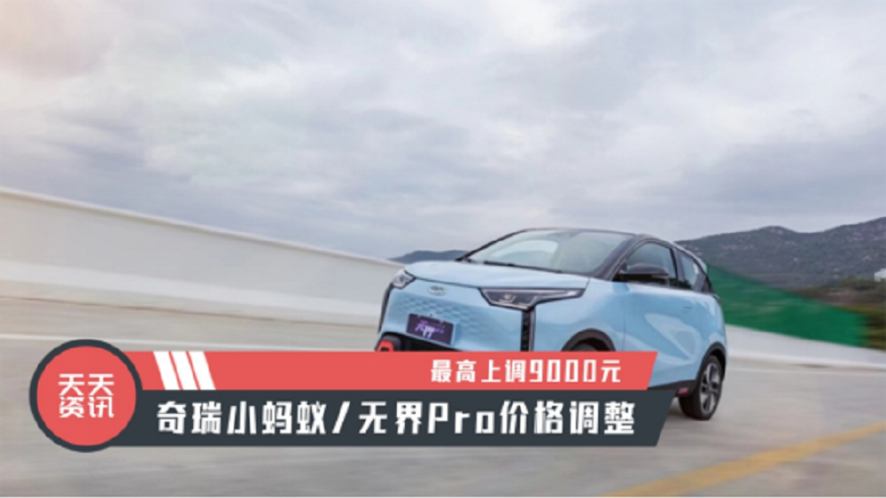 【天天资讯】最高上调9000元，奇瑞小蚂蚁/无界Pro价格调整