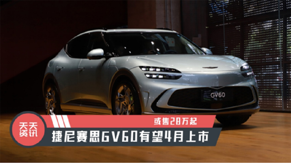 【天天资讯】或售28万起，捷尼赛思GV60有望4月上市