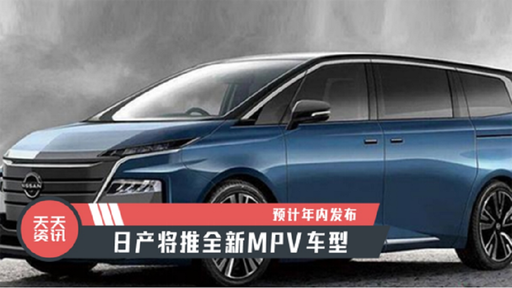 【天天资讯】日产将推全新MPV车型，预计年内发布