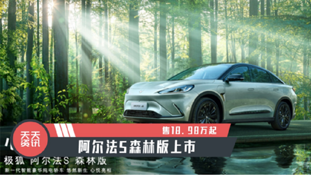 【天天资讯】售18.98万起，阿尔法S森林版上市