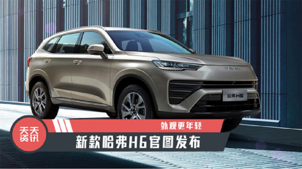 【天天资讯】外观更年轻，新款哈弗H6官图发布