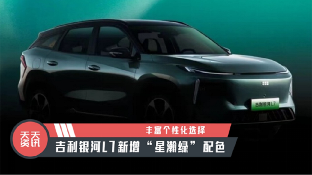 【天天资讯】丰富个性化选择，吉利银河L7新增“星瀚绿”配色